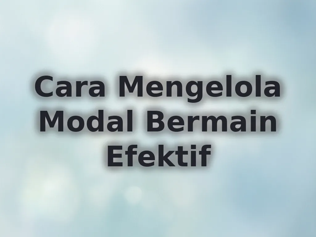 Cara Mengelola Modal Bermain Efektif